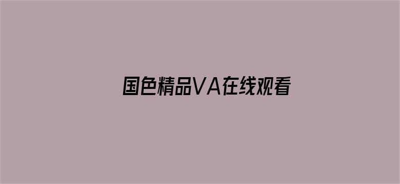 国色精品VA在线观看免费视频-Movie