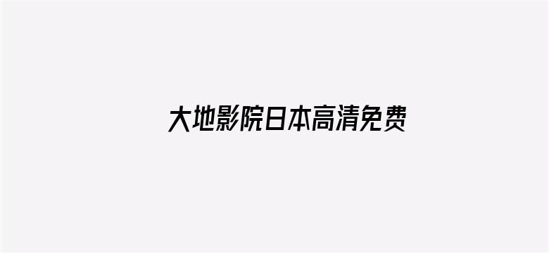 大地影院日本高清免费观看完整版