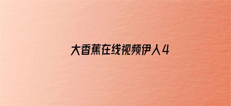 >大香蕉在线视频伊人49横幅海报图