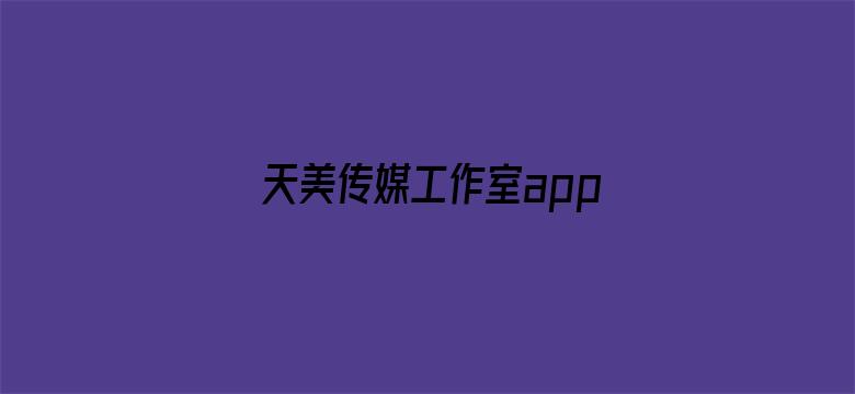 >天美传媒工作室app下载免费横幅海报图