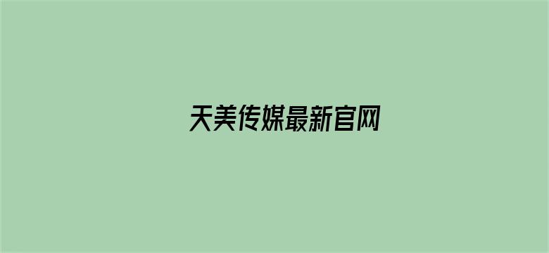 >天美传媒最新官网横幅海报图