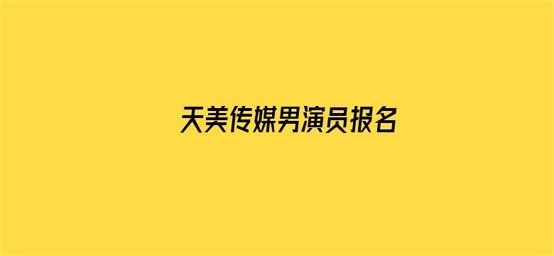 >天美传媒男演员报名横幅海报图