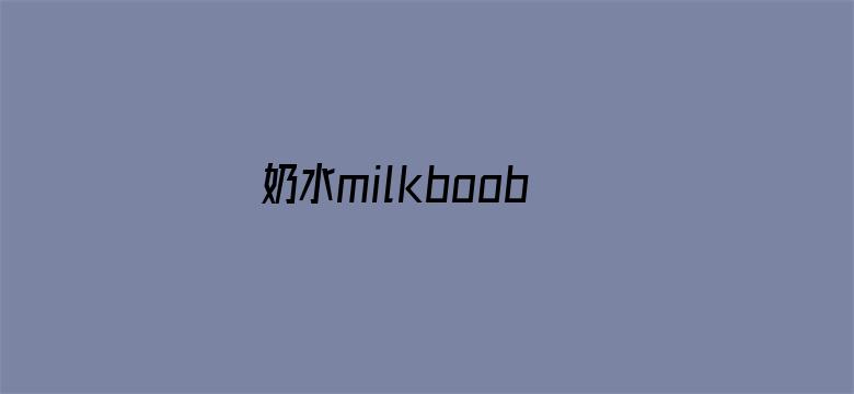 >奶水milkboobsbiguznet横幅海报图