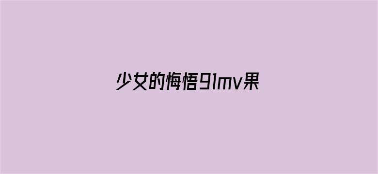 少女的悔悟91mv果冻传媒