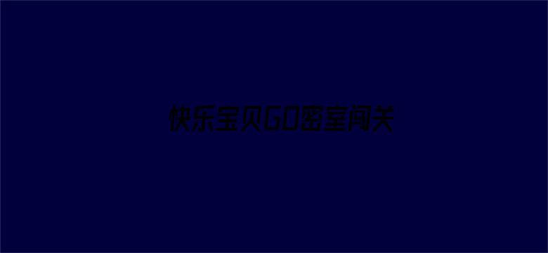 快乐宝贝GO密室闯关季