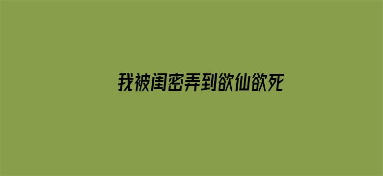 >我被闺密弄到欲仙欲死横幅海报图