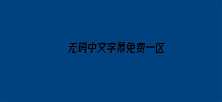 >无码中文字幕免费一区二区三区横幅海报图