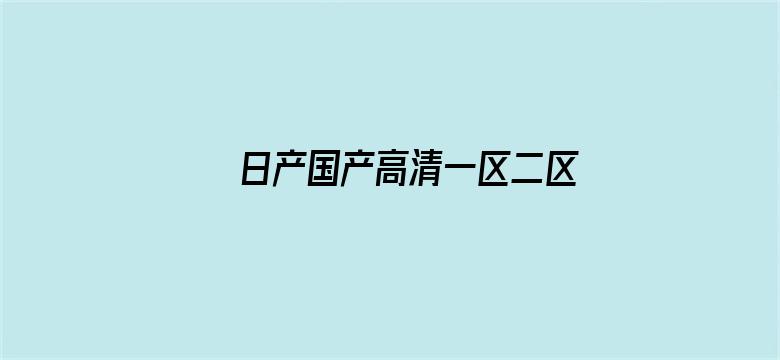 >日产国产高清一区二区三区横幅海报图