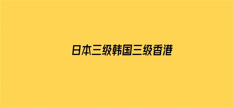 >日本三级韩国三级香港三级人妇横幅海报图