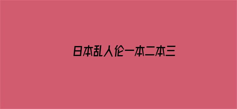 日本乱人伦一本二本三区电影封面图