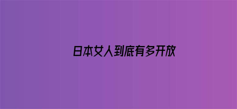 >日本女人到底有多开放横幅海报图