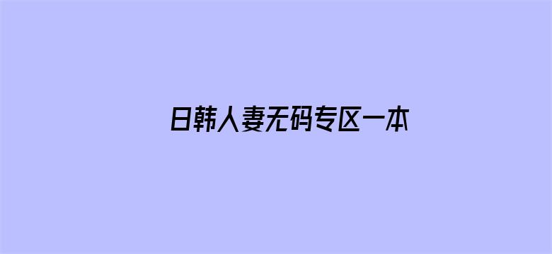 >日韩人妻无码专区一本二本横幅海报图