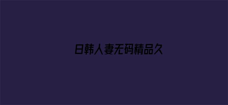 日韩人妻无码精品久电影封面图