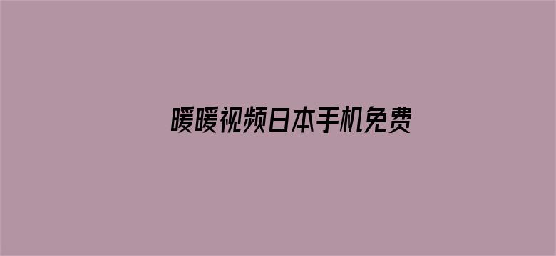 >暖暖视频日本手机免费完整版观看横幅海报图