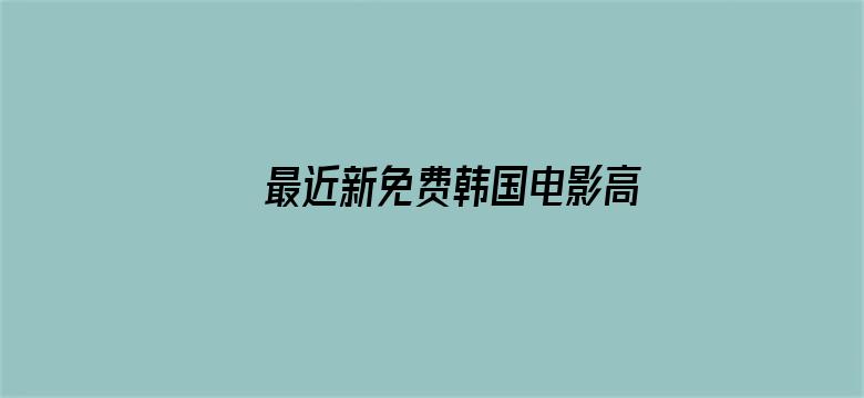 >最近新免费韩国电影高清横幅海报图