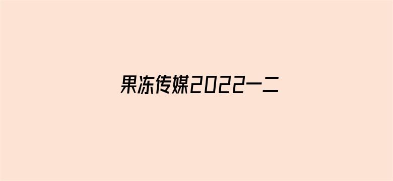 >果冻传媒2022一二三区横幅海报图