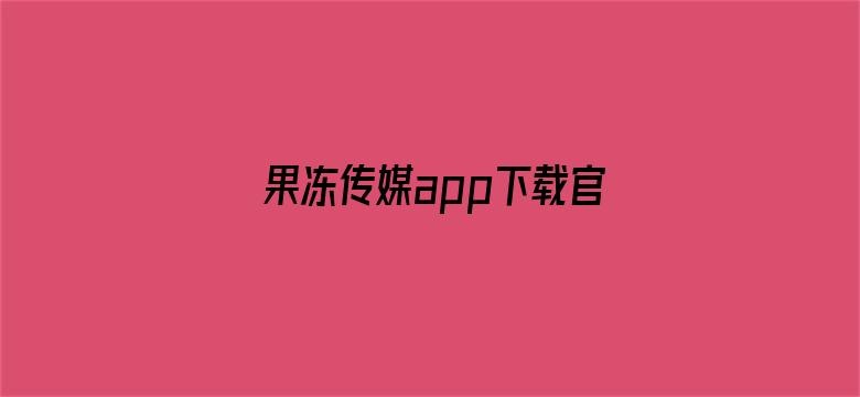 果冻传媒app下载官网