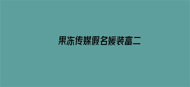 果冻传媒假名媛装富二代钓凯子被识破电影封面图