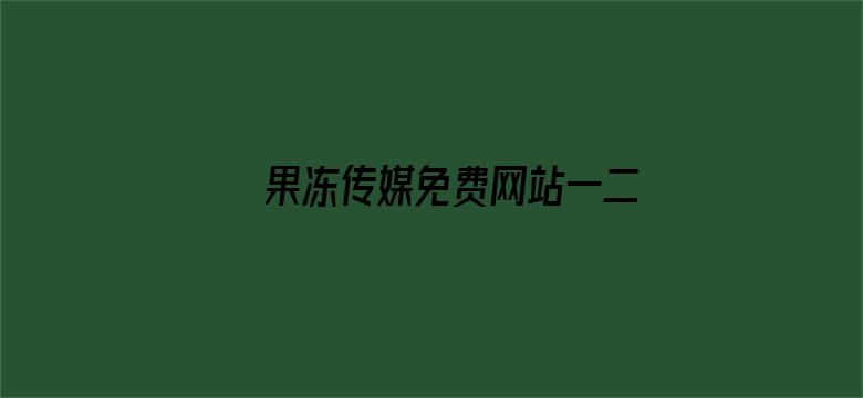 >果冻传媒免费网站一二横幅海报图