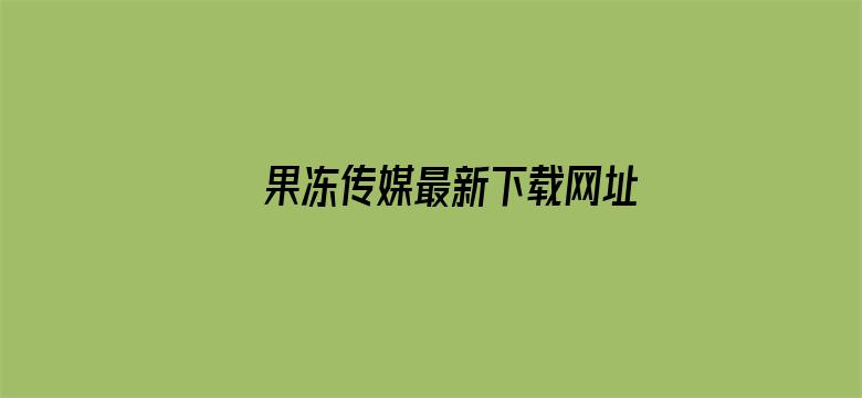 果冻传媒最新下载网址电影封面图