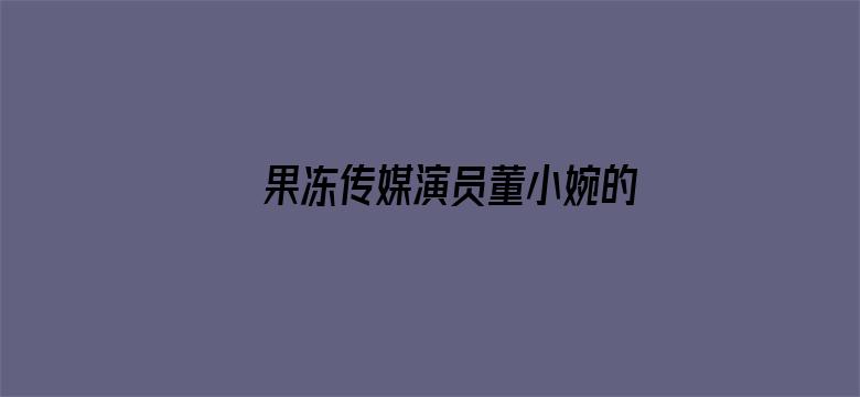 果冻传媒演员董小婉的名字-Movie