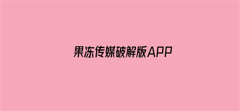 >果冻传媒破解版APP横幅海报图