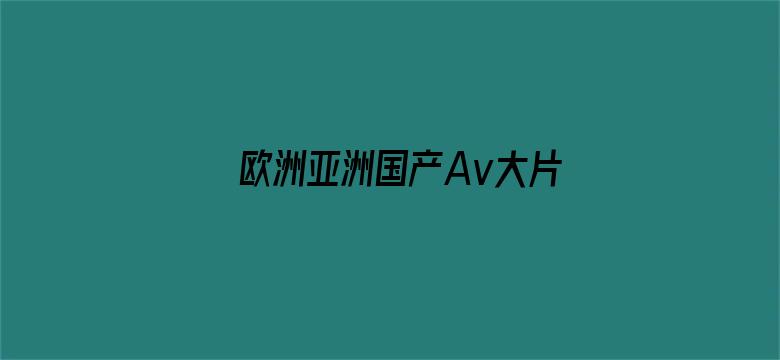 欧洲亚洲国产Av大片-Movie