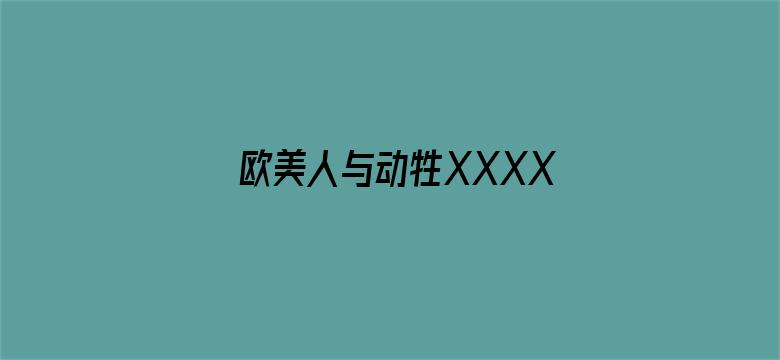 欧美人与动牲XXXXZOZO-Movie