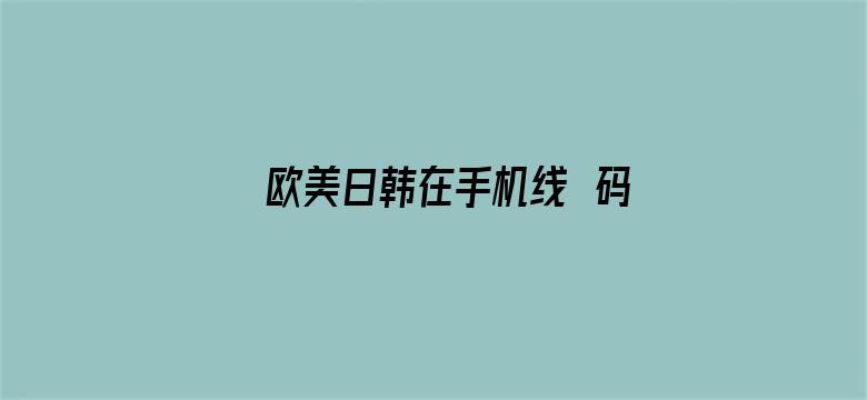 >欧美日韩在手机线旡码可下载横幅海报图