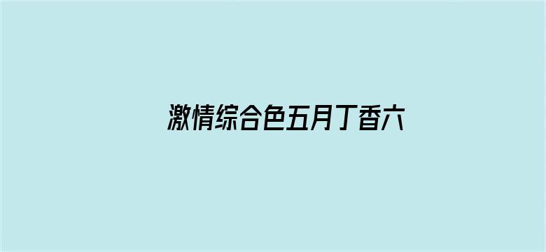 >激情综合色五月丁香六月欧美横幅海报图