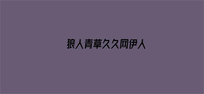 >狼人青草久久网伊人横幅海报图