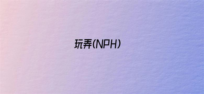 玩弄(NPH)电影封面图