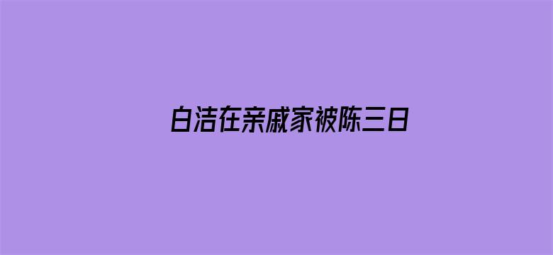 白洁在亲戚家被陈三日电影封面图