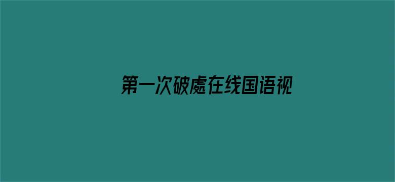 第一次破處在线国语视频播放电影封面图