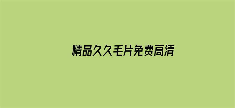 >精品久久毛片免费高清观看横幅海报图