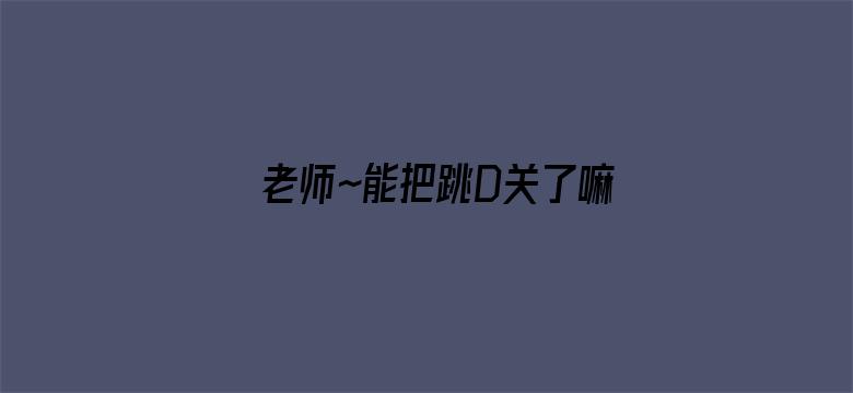 老师～能把跳D关了嘛