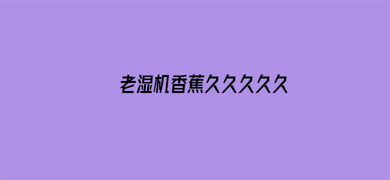 老湿机香蕉久久久久久电影封面图