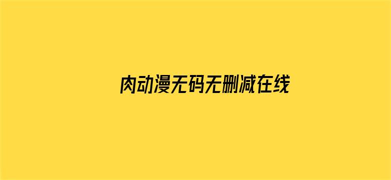 >肉动漫无码无删减在线看中文横幅海报图