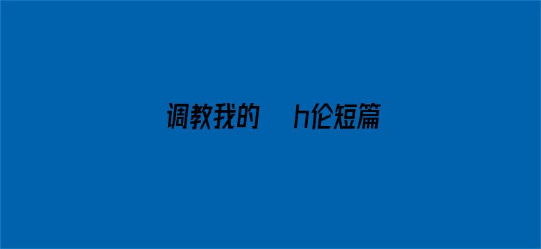 >调教我的妺妺h伦短篇小说横幅海报图