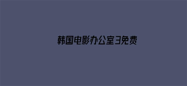 韩国电影办公室3免费完整版