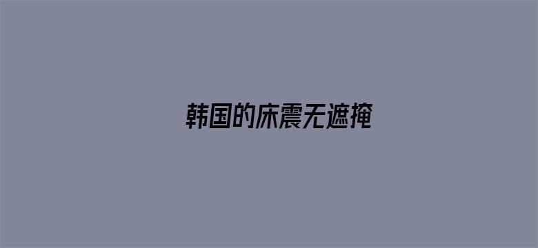 韩国的床震无遮掩-Movie