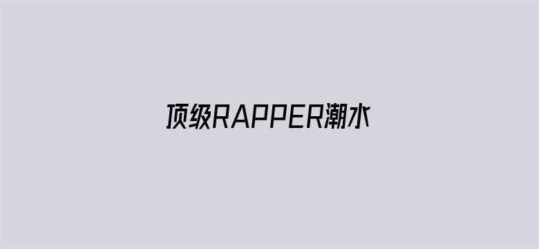 >顶级RAPPER潮水一区横幅海报图