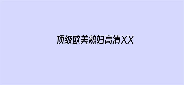 >顶级欧美熟妇高清XXXXX横幅海报图