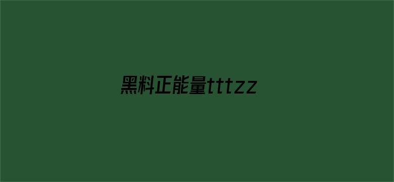 黑料正能量tttzzz网页入口